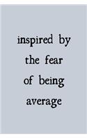 Inspired by the fear of being average: novelty notebook 6"x9"