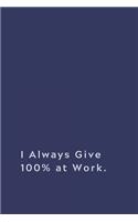I Always Give 100% at Work.