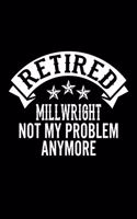 Retired Millwright Not My Problem Anymore