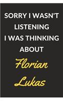 Sorry I Wasn't Listening I Was Thinking About Florian Lukas: Florian Lukas Journal Notebook to Write Down Things, Take Notes, Record Plans or Keep Track of Habits (6" x 9" - 120 Pages)