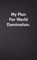 My Plan for World Domination.