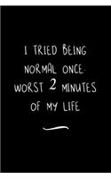 I Tried Being Normal Once. Worst 2 Minutes Of My Life: Funny Office Notebook/Journal For Women/Men/Coworkers/Boss/Business Woman/Funny office work desk humor/ Stress Relief Anger Management Journal(6x9 i