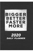 2020 Daily Planner: Bigger, Better, Faster, More