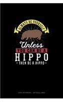 Always Be Yourself Unless You Can Be A Hippo Then Be A Hippo: Dual Notebook - Dotted & Lined