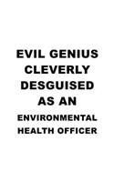 Evil Genius Cleverly Desguised As An Environmental Health Officer: New Environmental Health Officer Notebook, Journal Gift, Diary, Doodle Gift or Notebook - 6 x 9 Compact Size- 109 Blank Lined Pages