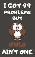 I Got 99 Problems But Owls Ain't One