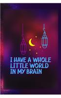 I Have A Whole Little World In My Brain
