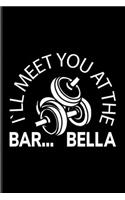 I'll Meet You At The Bar...Bella: Weightlifting Undated Planner - Weekly & Monthly No Year Pocket Calendar - Medium 6x9 Softcover - For In Bodybuilding & Barbell Workout Fans