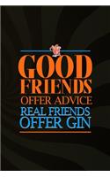 Good Friends Offer Advice Real Friends Offer Gin