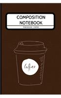 Composition Notebook Wide Ruled - Coffee: Coffee Lover Notebook for Students, Work, Boys, Girls 6" x 9"