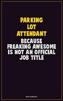 Parking Lot Attendant, Because Freaking Awesome Is Not An Official Job Title: Career Motivational Quotes 6x9 120 Pages Blank Lined Notebook Journal