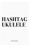 Hashtag Ukulele: A 6x9 Inch Diary Notebook Journal With A Bold Text Font Slogan On A Matte Cover and 120 Blank Lined Pages Makes A Great Alternative To A Card