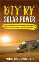 DIY RV Solar Power: How to Install Your Own Solar Power System for Your Rv, Camper, or Boat