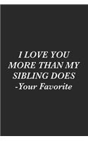 I Love You More Than My Sibling Does -Your Favorite: Blank Lined Notebook