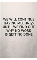 We Will Continue Having Meetings Until We Find Out Why No Work Is Getting Done