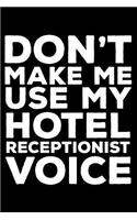 Don't Make Me Use My Hotel Receptionist Voice: 6x9 Notebook, Ruled, Funny Writing Notebook, Journal for Work, Daily Diary, Planner, Organizer for Hotel Receptionists, Front Desk Employees