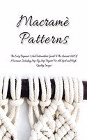 Macramè Patterns: The Easy Beginner's and Intermediate Guide to the Ancient Art of Macramé. Including Step-By- Step Projects for All Levels and High-Quality Images