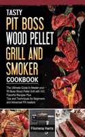 Tasty Pit Boss Wood Pellet Grill And Smoker Cookbook: The Ultimate Guide to Master your Pit Boss Wood Pellet Grill with 550 Flavorful Recipes Plus Tips and Techniques for Beginners and Advanced Pit mast