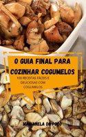 O Guia Final Para Cozinhar Cogumelos