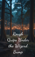 Rough Quips Under the Wizard Bump