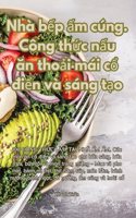 Nhà b?p ?m cúng. Công th?c n?u an tho?i mái c? di?n và sáng t?o
