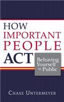 How Important People ACT: Behaving Yourself in Public