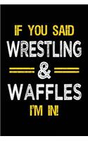 If You Said Wrestling & Waffles I'm in: Blank Lined Notebook Journal