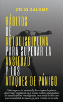 Hábitos de autodisciplina para superar la ansiedad y los ataques de pánico: Cómo superar la ansiedad y los ataques de pánico, desarrollar confianza en sí mismo, hábitos automáticos de autodisciplina(Supere la Procrastinación, la Ansiedad y la Psicología Oscura)