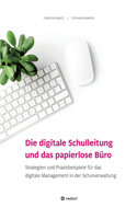 Die digitale Schulleitung und das papierlose Buro: Strategien und Praxisbeispiele fur das digitale Management in der Schulverwaltung