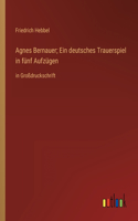 Agnes Bernauer; Ein deutsches Trauerspiel in fünf Aufzügen