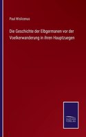 Geschichte der Elbgermanen vor der Voelkerwanderung in ihren Hauptzuegen