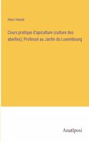 Cours pratique d'apiculture (culture des abeilles); Professé au Jardin du Luxembourg