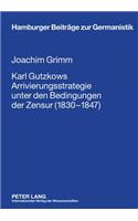 Karl Gutzkows Arrivierungsstrategie Unter Den Bedingungen Der Zensur (1830-1847)