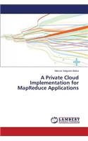 Private Cloud Implementation for MapReduce Applications