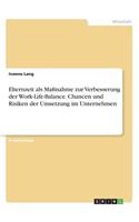 Elternzeit als Maßnahme zur Verbesserung der Work-Life-Balance. Chancen und Risiken der Umsetzung im Unternehmen