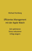 Effizientes Management mit der Apple Watch: Zeit optimieren, Stress reduzieren, Erfolg steigern