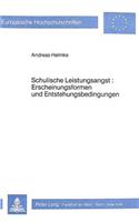 Schulische Leistungsangst: Erscheinungsformen Und Entstehungs- Bedingungen