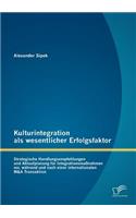 Kulturintegration als wesentlicher Erfolgsfaktor: Strategische Handlungsempfehlungen und Ablaufplanung für Integrationsmaßnahmen vor, während und nach einer internationalen M&A Transaktion