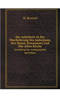 Der Antichrist in Der Überlieferung Des Judentums, Des Neuen Testaments Und Der Alten Kirche Ein Beitrag Zur Auslegung Der Apocalypse