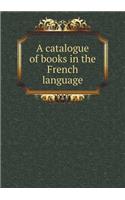 A catalogue of books in the French language