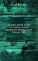 act to amend the act for limiting the time of service in the army. 27th February 1885