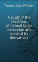 study of the reactions of normal butyl mercaptan and some of its derivatives