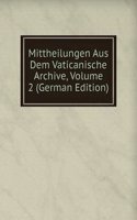 Mittheilungen Aus Dem Vaticanische Archive, Volume 2 (German Edition)