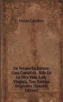 Un Verano En Bornos: Cosa Cumplida . Solo En La Otra Vida. Lady Virginia. Tres Novelas Originales (Spanish Edition)