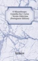 O Misanthropo: Comedia Em 5 Actos : Versao Liberrima (Portuguese Edition)