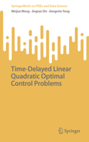 Time-Delayed Linear Quadratic Optimal Control Problems: (SpringerBriefs on PDEs and Data Science)