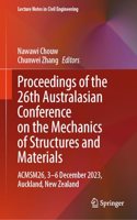Proceedings of the 26th Australasian Conference on the Mechanics of Structures and Materials: Acmsm26, 3â€“6 December 2023, Auckland, New Zealand