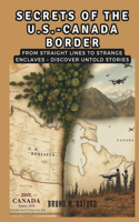 Secrets of the U.S.-Canada Border: Beyond 49th Parallel: From Straight Lines to Strange Enclaves - Discover Untold Stories(History, Research and Studies)