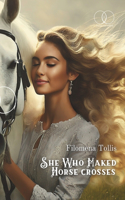 She Who Maked Horse Crosses