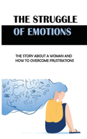 The Struggle Of Emotions: The Story About A Woman And How To Overcome Frustrations: How To Find Self-Love